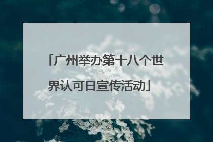 广州举办第十八个世界认可日宣传活动